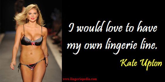 I would love to have my own lingerie line.  Kate Upton
