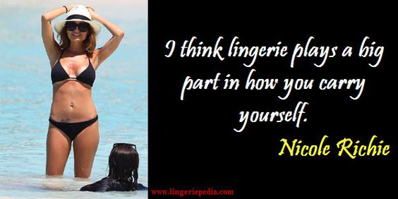  I think lingerie plays a big part in how you carry yourself.  Nicole Richie