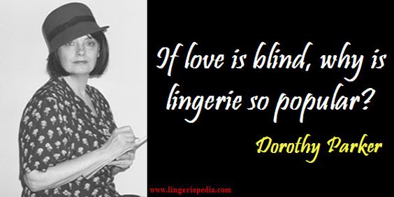 If love is blind why is lingerie so popular? . Dorothy Parker