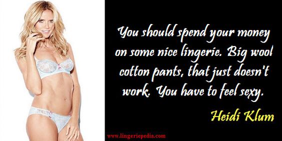 You should spend your money on some nice lingerie. Big wool cotton pants, that just doesn't work. You have to feel sexy. Heidi Klum  
